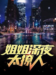 姐姐深夜太撩人（陆华江画）在线免费阅读
