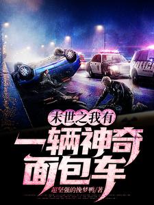 已完结小说《末世之我有一辆神奇面包车》在线章节阅读
