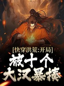 快穿洪荒：开局被十个大汉暴揍这本小说在哪里可以看？哪里有免费试读章节？