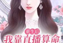 重生后,我靠直播算命爆红全网最新章节,重生后,我靠直播算命爆红全网章节在线阅读-贝壳文学