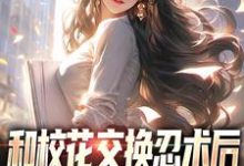 《和校花交换忍术后,我人生开挂了》小说大结局免费试读 林凡小说-贝壳文学