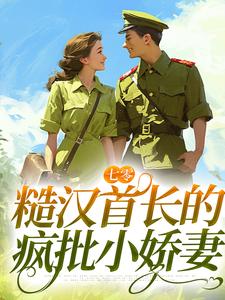 已完结小说《七零：糙汉首长的疯批小娇妻》章节在线阅读