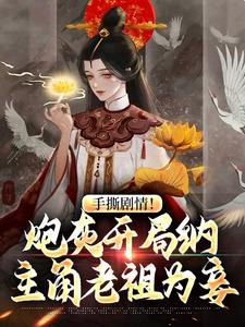 在线搜索曹文斌的完整小说，免费阅读手撕剧情！炮灰开局纳主角老祖为妾