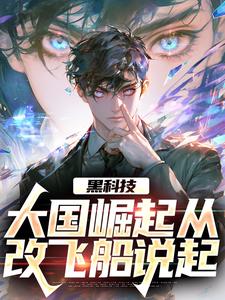 完结版《黑科技：大国崛起从改飞船说起》章节阅读