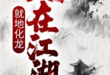 寻找能够免费阅读人在江湖，就地化龙小说的平台-贝壳文学