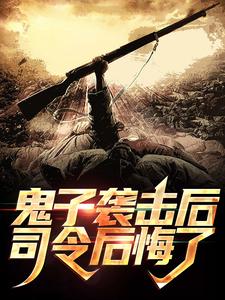 小说《鬼子袭击后，司令后悔了》章节免费阅读