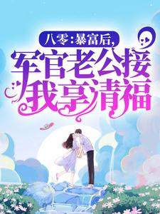 主角叫邱秀英顾司衍小说八零：暴富后，军官老公接我享清福章节免费阅读