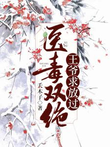 完结版《医毒双绝：王爷求放过》章节目录在线阅读