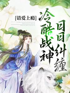 顾云汐君夜玄是哪本书的主角？错爱上瘾，冷酷战神日日纠缠免费读