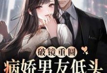 乔露白遇的小说在哪里看?免费在线阅读破镜重圆:病娇男友低头诱哄小祖宗-贝壳文学