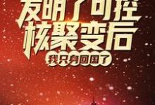 发明了可控核聚变后,我只身回国了李东新邓院长,发明了可控核聚变后,我只身回国了最新章节-贝壳文学