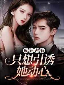 疯狂占有：只想引诱她动心小说全文阅读需要付费吗？寻找免费资源