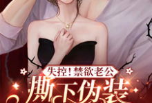 《失控!禁欲老公撕下伪装步步逼近》小说章节在线试读,《失控!禁欲老公撕下伪装步步逼近》最新章节目录-贝壳文学