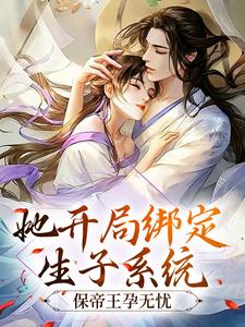 求推荐可以免费阅读她开局绑定生子系统，保帝王孕无忧小说的网站