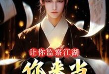 让你监察江湖,你来当武林盟主?小说免费资源,让你监察江湖,你来当武林盟主?在线阅读-贝壳文学