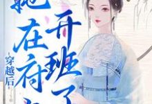 穿越后，她在府上开班了小说完结版章节免费阅读-贝壳文学