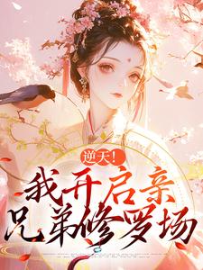 已完结小说《逆天！我开启亲兄弟修罗场》最新章节