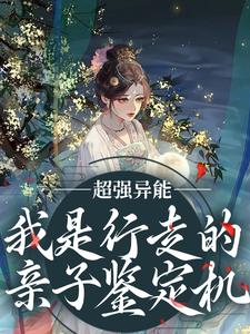 完整版的超强异能！我是行走的亲子鉴定机小说在哪里可以免费读到？