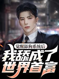 觉醒舔狗系统后，我舔成了世界首富小说全文阅读需要付费吗？寻找免费资源