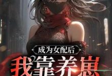 成为女配后,我靠养崽一统星际!小说全文哪里可以免费看?-贝壳文学
