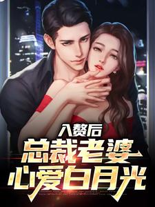 入赘后，总裁老婆心爱白月光小说有没有完整的免费版本在线阅读？