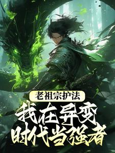 老祖宗护法，我在异变时代当强者小说的免费阅读版本在哪里可以找到？