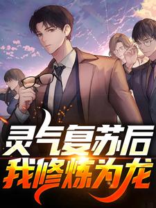 已完结小说《灵气复苏后，我修炼为龙》章节免费阅读