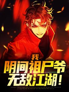 小说《我，阴间祖尸爷，无敌江湖！》章节免费阅读