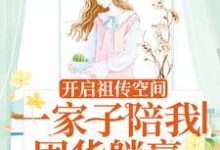 寻找能够免费阅读开启祖传空间,一家子陪我囤货躺赢小说的平台-贝壳文学