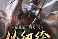 征北蛮，战天下！从纨绔公子开始小说全文哪里可以免费看？-贝壳文学