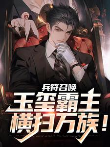 兵符召唤：玉玺霸主横扫万族！小说，兵符召唤：玉玺霸主横扫万族！在线阅读