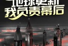 寻找能够免费阅读第四天灾:地球更新,我负责幕后?小说的平台-贝壳文学