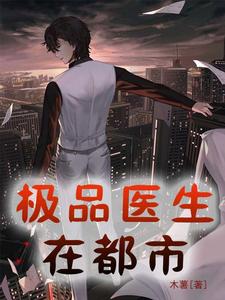 极品医生在都市小说完结了吗？在哪里可以免费读到？