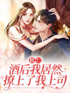 救！酒后我居然撩上了我上司小说完结了吗？在哪里可以免费读到？