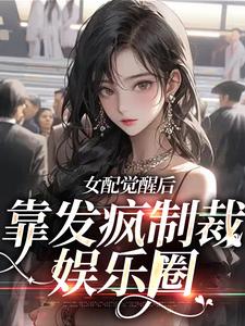 女配觉醒后，靠发疯制裁娱乐圈这本小说在哪里可以看？哪里有免费试读章节？