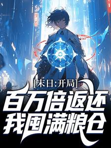 末日：开局百万倍返还，我囤满粮仓小说，末日：开局百万倍返还，我囤满粮仓免费阅读