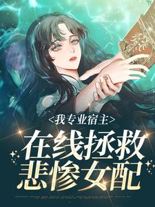 铃兰为主角的小说我专业宿主，在线拯救悲惨女配在线阅读