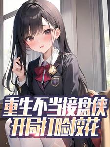 重生不当接盘侠，开局打脸校花小说最新更新在哪里？免费在线看