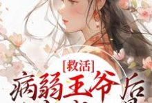 在线寻找救活病弱王爷后，他宠我入骨小说的无删减版本-贝壳文学