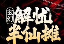 玄幻：解忧半仙摊小说，玄幻：解忧半仙摊许轻舟-贝壳文学