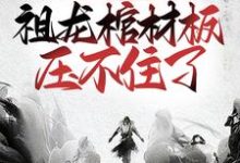 完整版的盘点大秦败家子，祖龙棺材板压不住了小说在哪里可以免费读到？-贝壳文学