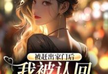 已完结小说《被赶出家门后,我被认回顶级豪门》章节免费阅读-贝壳文学