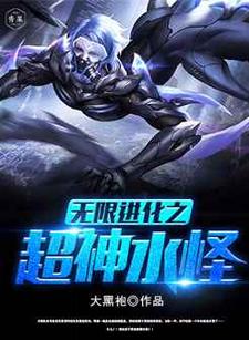 免费阅读关明嘉多莉娜为主角的小说，无限进化之超神水怪在线看