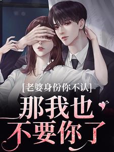 老婆身份你不认？那我也不要你了江南谢清舟在线章节免费阅读