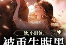 她,小泪包,被重生腹黑男掐腰宠小说,她,小泪包,被重生腹黑男掐腰宠温浅酥霍湛行-贝壳文学