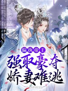 偏执帝王强取豪夺，娇妻难逃免费阅读，偏执帝王强取豪夺，娇妻难逃连央封九妄