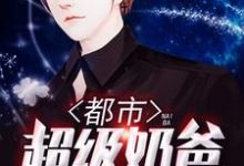 都市超级奶爸小说全文阅读需要付费吗？寻找免费资源-贝壳文学