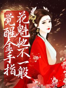 觉醒金手指，花魁她不一般免费阅读，觉醒金手指，花魁她不一般章节在线阅读