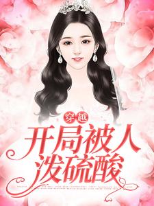 虞珂的完整故事在哪里？读穿越，开局被人泼硫酸小说