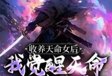 收养天命女后，我觉醒天命师徒系统免费阅读，收养天命女后，我觉醒天命师徒系统古尘-贝壳文学